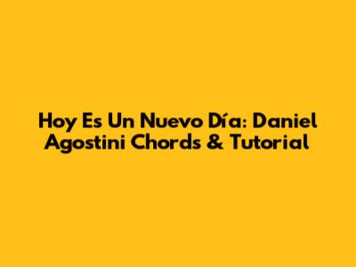 Hoy Es Un Nuevo Día: Daniel Agostini Chords & Tutorial