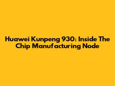 Huawei Kunpeng 930: Inside The Chip Manufacturing Node