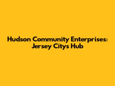 Hudson Community Enterprises: Jersey City's Hub