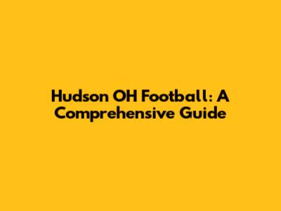Hudson OH Football: A Comprehensive Guide