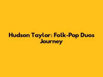 Hudson Taylor: Folk-Pop Duo's Journey