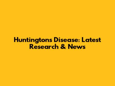 Huntington's Disease: Latest Research & News