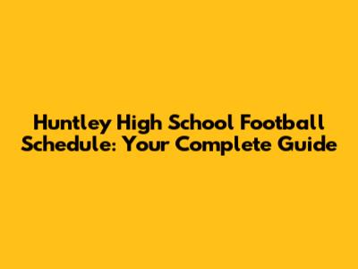 Huntley High School Football Schedule: Your Complete Guide