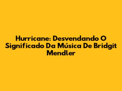 Hurricane: Desvendando O Significado Da Música De Bridgit Mendler