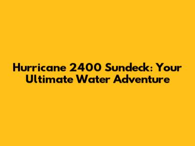Hurricane 2400 Sundeck: Your Ultimate Water Adventure