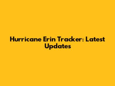 Hurricane Erin Tracker: Latest Updates