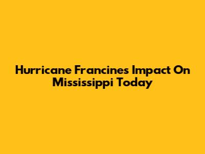 Hurricane Francine's Impact On Mississippi Today