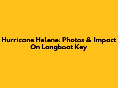 Hurricane Helene: Photos & Impact On Longboat Key