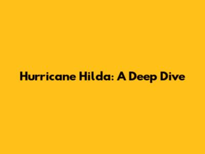 Hurricane Hilda: A Deep Dive