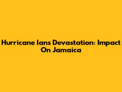 Hurricane Ian's Devastation: Impact On Jamaica