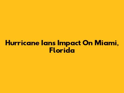 Hurricane Ian's Impact On Miami, Florida
