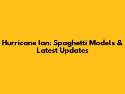 Hurricane Ian: Spaghetti Models & Latest Updates