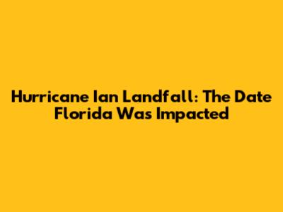 Hurricane Ian Landfall: The Date Florida Was Impacted
