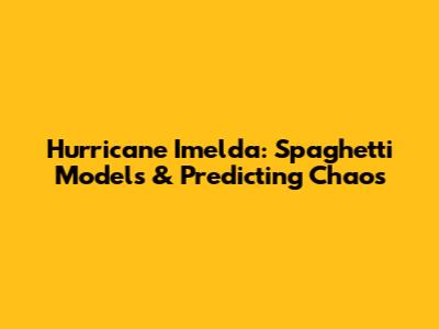 Hurricane Imelda: Spaghetti Models & Predicting Chaos