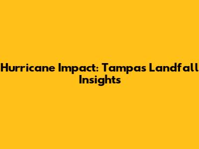 Hurricane Impact: Tampa's Landfall Insights