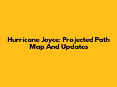 Hurricane Joyce: Projected Path Map And Updates