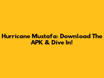 Hurricane Mustafa: Download The APK & Dive In!