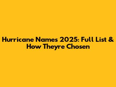 Hurricane Names 2025: Full List & How They're Chosen