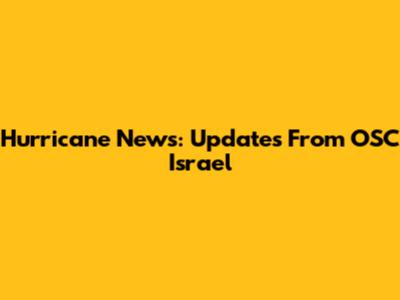 Hurricane News: Updates From OSC Israel
