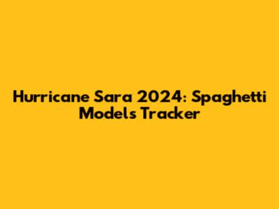 Hurricane Sara 2024: Spaghetti Models Tracker