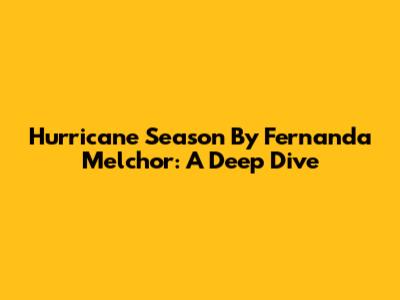 Hurricane Season By Fernanda Melchor: A Deep Dive