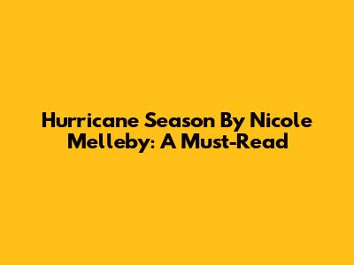 Hurricane Season By Nicole Melleby: A Must-Read