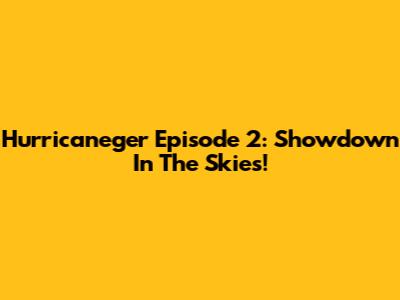 Hurricaneger Episode 2: Showdown In The Skies!