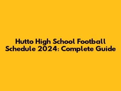 Hutto High School Football Schedule 2024: Complete Guide