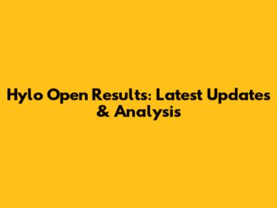 Hylo Open Results: Latest Updates & Analysis