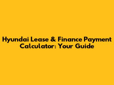 Hyundai Lease & Finance Payment Calculator: Your Guide