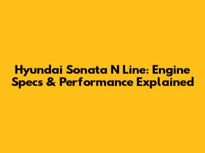 Hyundai Sonata N Line: Engine Specs & Performance Explained