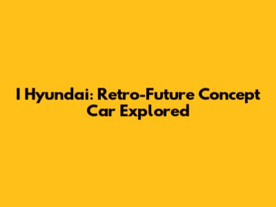 I Hyundai: Retro-Future Concept Car Explored