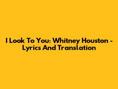 I Look To You: Whitney Houston - Lyrics And Translation