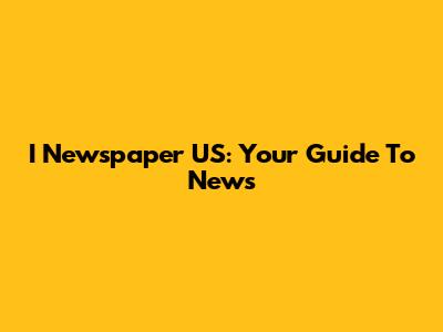I Newspaper US: Your Guide To News