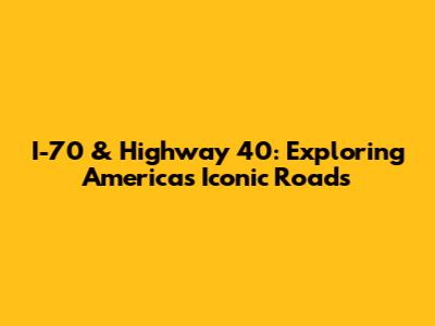 I-70 & Highway 40: Exploring America's Iconic Roads