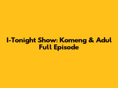 I-Tonight Show: Komeng & Adul Full Episode