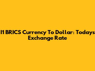 I1 BRICS Currency To Dollar: Today's Exchange Rate