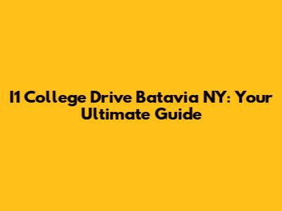 I1 College Drive Batavia NY: Your Ultimate Guide