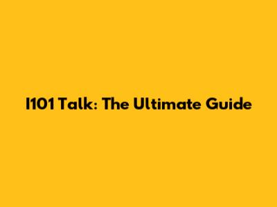 I101 Talk: The Ultimate Guide