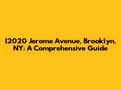 I2020 Jerome Avenue, Brooklyn, NY: A Comprehensive Guide