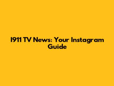 I911 TV News: Your Instagram Guide