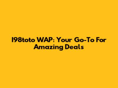 I98toto WAP: Your Go-To For Amazing Deals