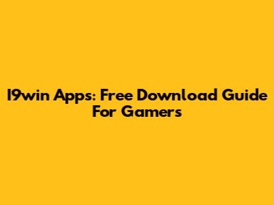 I9win Apps: Free Download Guide For Gamers