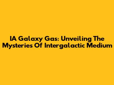 IA Galaxy Gas: Unveiling The Mysteries Of Intergalactic Medium