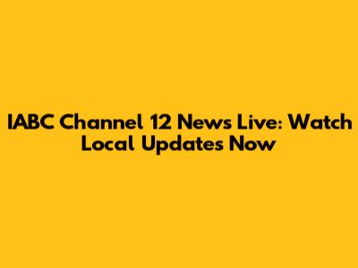 IABC Channel 12 News Live: Watch Local Updates Now