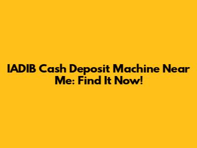 IADIB Cash Deposit Machine Near Me: Find It Now!
