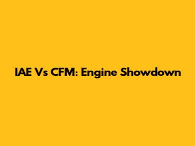IAE Vs CFM: Engine Showdown