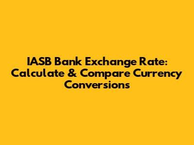 IASB Bank Exchange Rate: Calculate & Compare Currency Conversions