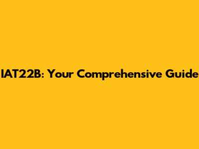 IAT22B: Your Comprehensive Guide