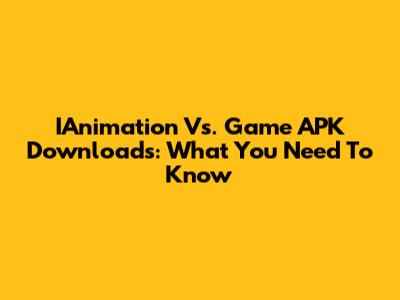 IAnimation Vs. Game APK Downloads: What You Need To Know